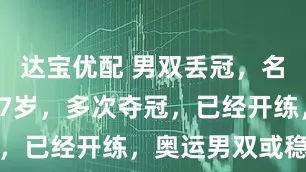 达宝优配 男双丢冠，名将复出，27岁，多次夺冠，已经开练，奥运男双或稳了