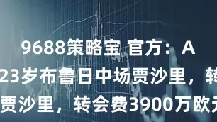 9688策略宝 官方：AC米兰签下23岁布鲁日中场贾沙里，转会费3900万欧元！
