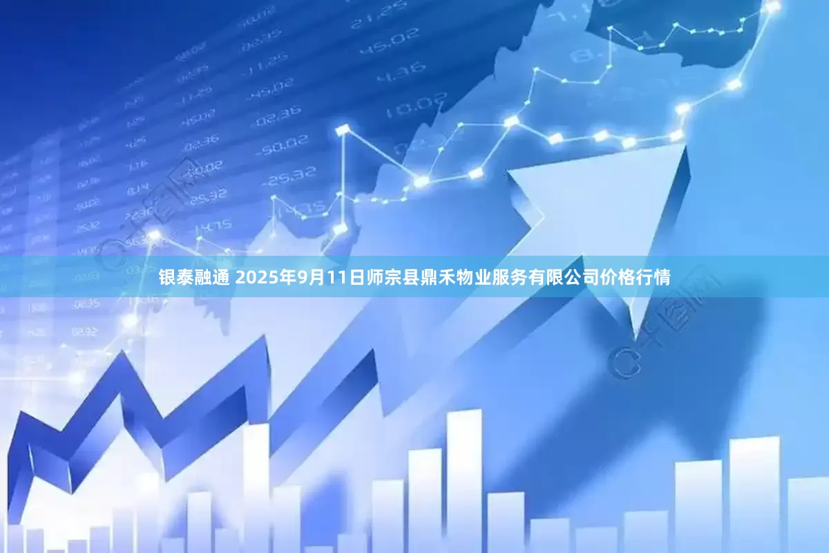 银泰融通 2025年9月11日师宗县鼎禾物业服务有限公司价格行情